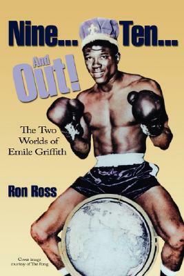 Nine...Ten...and Out! the Two Worlds of Emile Griffith by Ron Ross