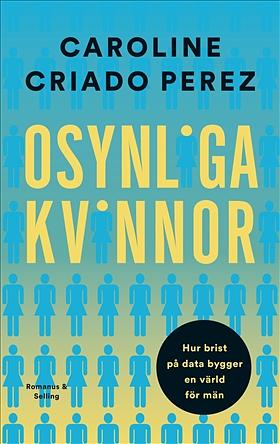 Osynliga kvinnor : hur brist på data bygger en värld för män by Caroline Criado Pérez