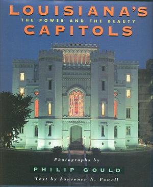 Louisiana's Capitols: The Power and the Beauty by Lawrence N. Powell
