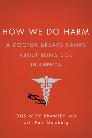 How We Do Harm: A Doctor Breaks Ranks About Being Sick in America by Otis Webb Brawley