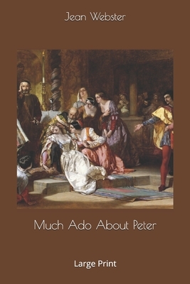 Much Ado About Peter: Large Print by Jean Webster