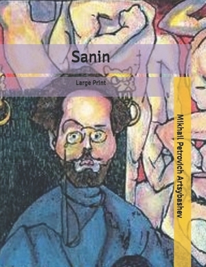 Sanin: Large Print by Mikhail Petrovich Artsybashev