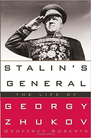 Stalin's General: The Life of Georgy Zhukov by Geoffrey Roberts