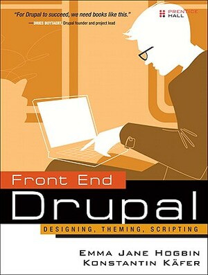 Front End Drupal: Designing, Theming, Scripting by Konstantin Kafer, Emma Jane Hogbin