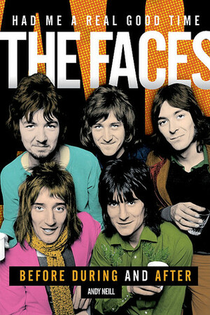The Faces: Had Me A Real Good Time by Andy Neill