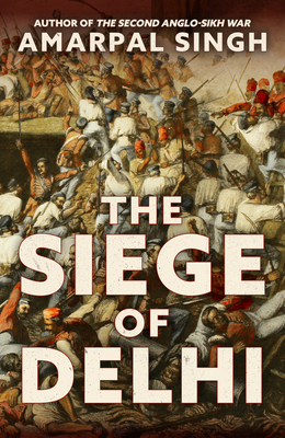 The Siege of Delhi by Amarpal Singh