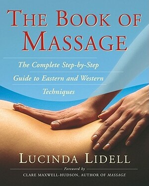 The Book of Massage: The Complete Step-By-Step Guide to Eastern and Western Techniques by Lucy Lidell