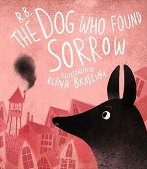 The Dog Who Found Sorrow by Rūta Briede, Elīna Brasliņa