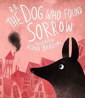 The Dog Who Found Sorrow by Elīna Brasliņa, Rūta Briede