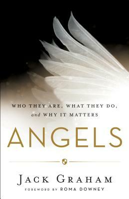 Angels: Who They Are, What They Do, and Why It Matters by Jack Graham