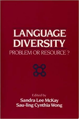 Language Diversity, Problem or Resource?: A Social and Educational Perspective on Language Minorities in the United States by Sau-Ling Cynthia Wong, Sandra Lee McKay