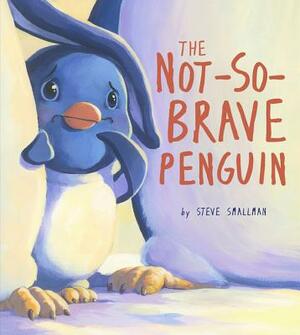 Not-So-Brave Penguin: A Story about Overcoming Fears by Steve Smallman