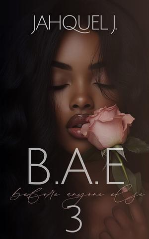 B.A.E. 3: Before Anyone Else by Jahquel J.