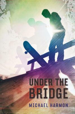 Under the Bridge by Michael Harmon