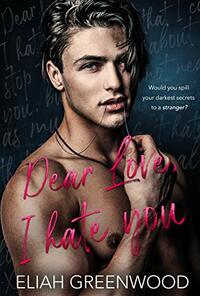 Dear Love, I Hate You by Eliah Greenwood