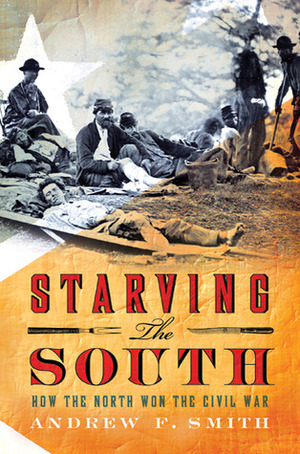 Starving the South: How the North Won the Civil War by Andrew F. Smith