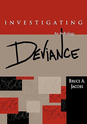 Investigating Deviance: An Anthology by Bruce A. Jacobs