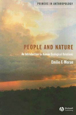 People and Nature: An Introduction to Human Ecological Relations by Emilio F. Moran