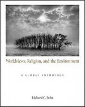 Worldviews, Religion, and the Environment: A Global Anthology by Richard C. Foltz