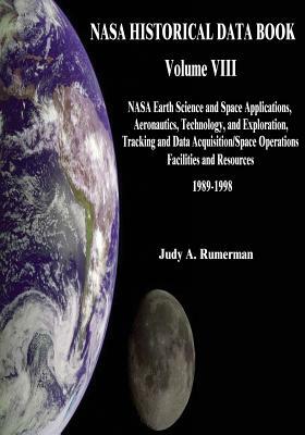 NASA Historical Data Book: Volume VIII: NASA Earth Science and Space Applications, Aeronautics, Technology, and Exploration, Tracking and Data Ac by National Aeronautics and Administration, Judy A. Rumerman