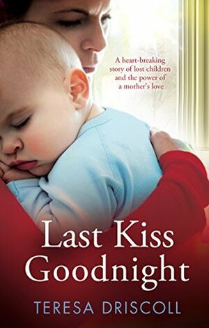 Last Kiss Goodnight: A heart-breaking story of lost children and the power of a mother's love by Teresa Driscoll
