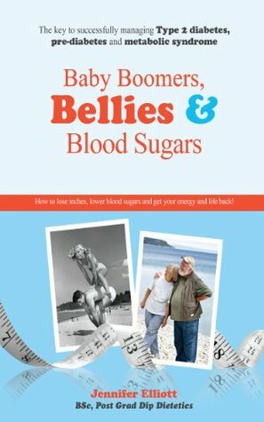 Baby Boomers, Bellies & Blood Sugars: How to lose inches, lower blood sugars and get your energy and life back! by Jennifer Elliott