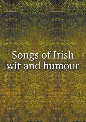 Songs of Irish Wit and Humour by Alfred Perceval Graves