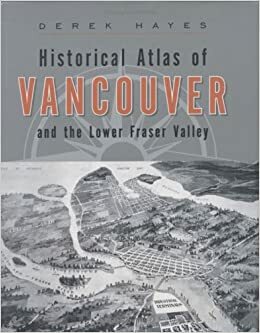 Historical Atlas of Vancouver and the Lower Fraser Valley by Derek Hayes