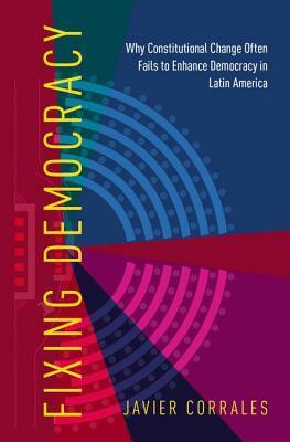 Fixing Democracy: How Power Asymmetries Help Explain Presidential Powers in New Constitutions, Evidence from Latin America by Javier Corrales