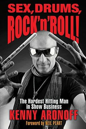 Sex, Drums, Rock 'n' Roll!: The Hardest Hitting Man in Show Business by Kenny Aronoff