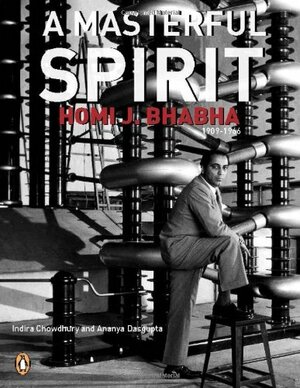 Masterful Spirit: Homi J. Bhabha by Indira Chowdhury, Homi J. Bhabha, Ananya Dasgupta