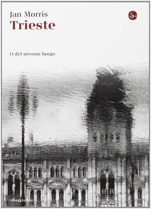 Trieste o del nessun luogo by Jan Morris