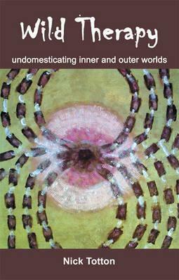 Wild Therapy: Undomesticating Inner and Outer Worlds by Nick Totton