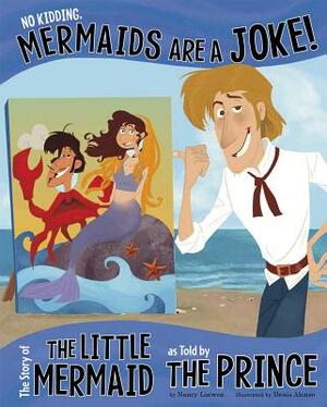 No Kidding, Mermaids Are a Joke!: The Story of the Little Mermaid as Told by the Prince by Nancy Loewen