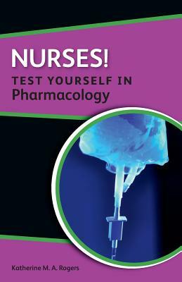 Nurses! Test Yourself in Pharmacology by Katherine Rogers