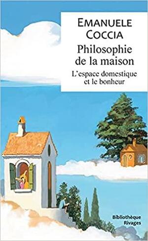 Philosophie de la maison: l'espace domestique et le bonheur by Emanuele Coccia