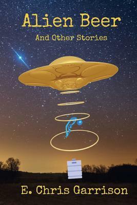 Alien Beer and Other Stories by E. Chris Garrison
