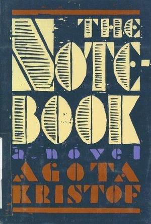 The Notebook by Agota Kristof by Ágota Kristóf, Ágota Kristóf