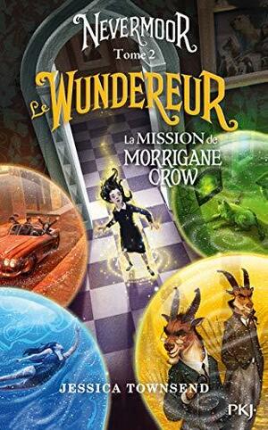 Le Wundereur: La mission de Morrigane Crow by Jessica Townsend