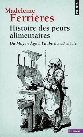 Histoire des peurs alimentaires : du Moyen Âge à l'aube du XXe siècle by Madeleine Ferrières