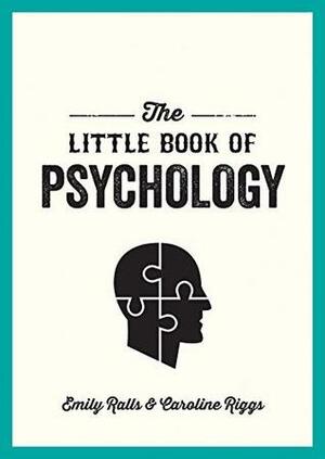 The Little Book of Psychology: An Introduction to the Key Psychologists and Theories You Need to Know by Emily Ralls, Caroline Riggs