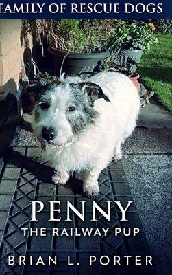 Penny The Railway Pup: Large Print Hardcover Edition by Brian L. Porter