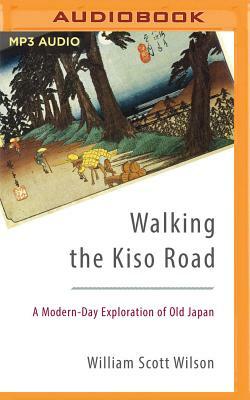 Walking the Kiso Road: A Modern-Day Exploration of Old Japan by William Scott Wilson