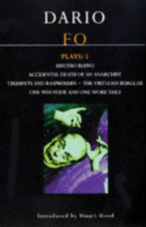 Plays 1: Mistero Buffo / Accidental Death of an Anarchist / Trumpets and Raspberries / The Virtuous Burglar / One Was Nude and One Wore Tails by Dario Fo, Stuart Hood