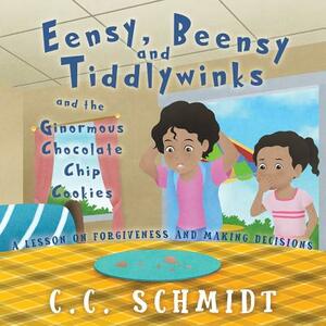 Eensy, Beensy and Tiddlywinks and the Ginormous Chocolate Chip Cookies by C. C. Schmidt