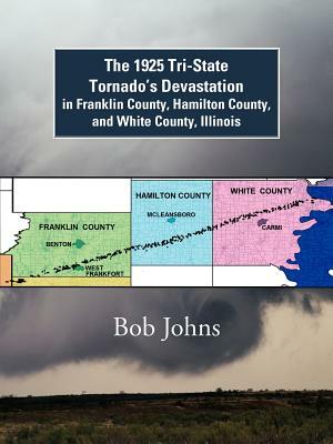 The 1925 Tri-State Tornado's Devastation in Franklin County, Hamilton County, and White County, Illinois by Bob Johns