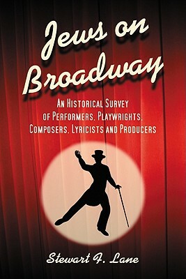 Jews on Broadway: An Historical Survey of Performers, Playwrights, Composers, Lyricists and Producers by Stewart F. Lane