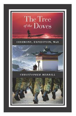 The Tree of the Doves: Ceremony, Expedition, War by Christopher Merrill