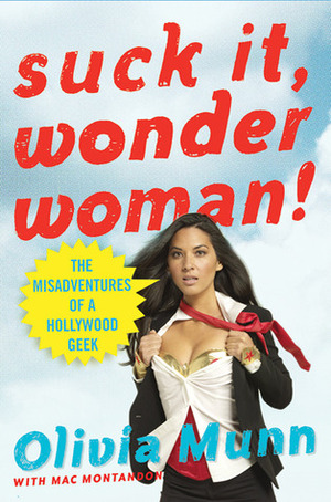 Suck It, Wonder Woman!: The Misadventures of a Hollywood Geek by Mac Montandon, Olivia Munn