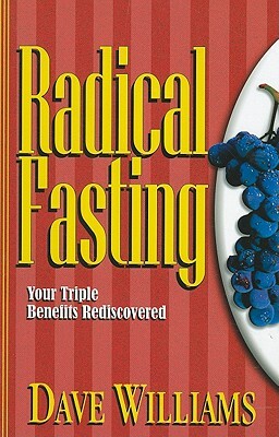 Radical Fasting: Your Triple Benefits Rediscovered by Dave Williams